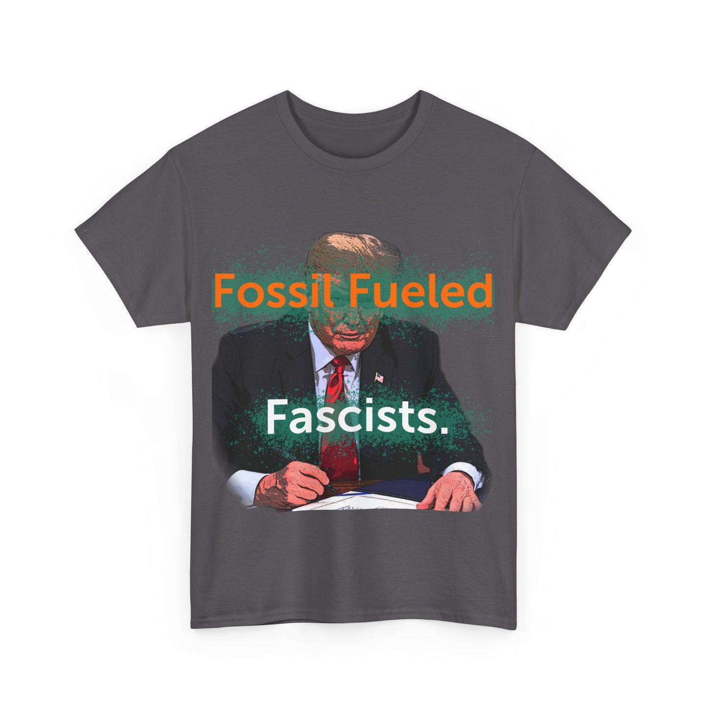 Trump Fossil Fueled Fascist T