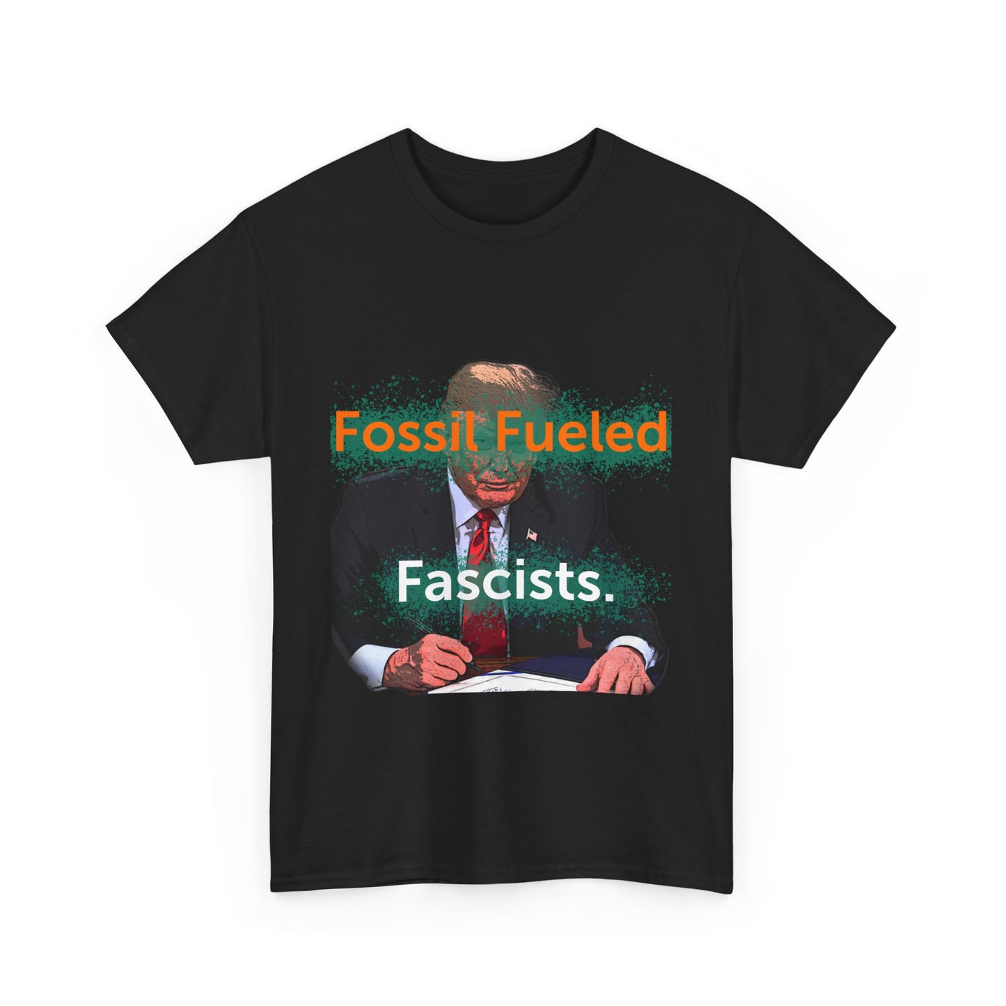 Trump Fossil Fueled Fascist T