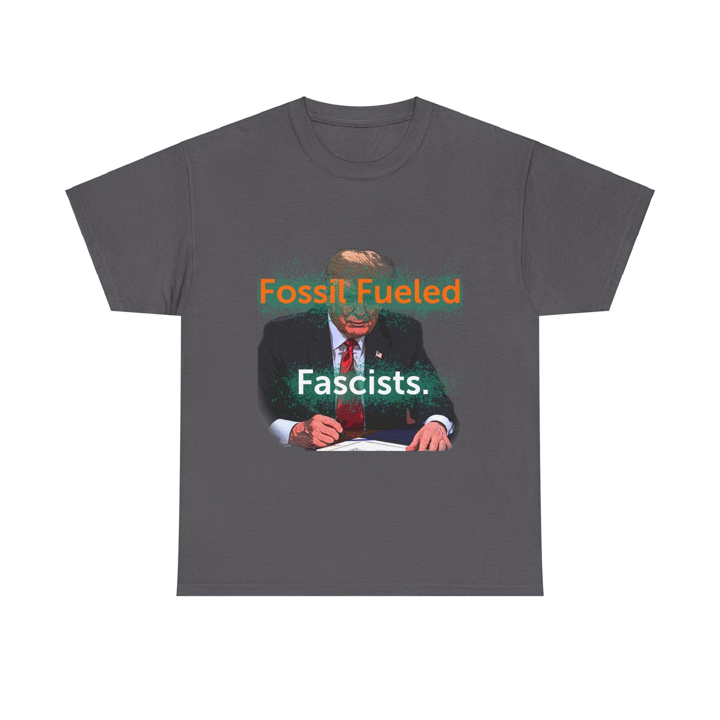 Trump Fossil Fueled Fascist T