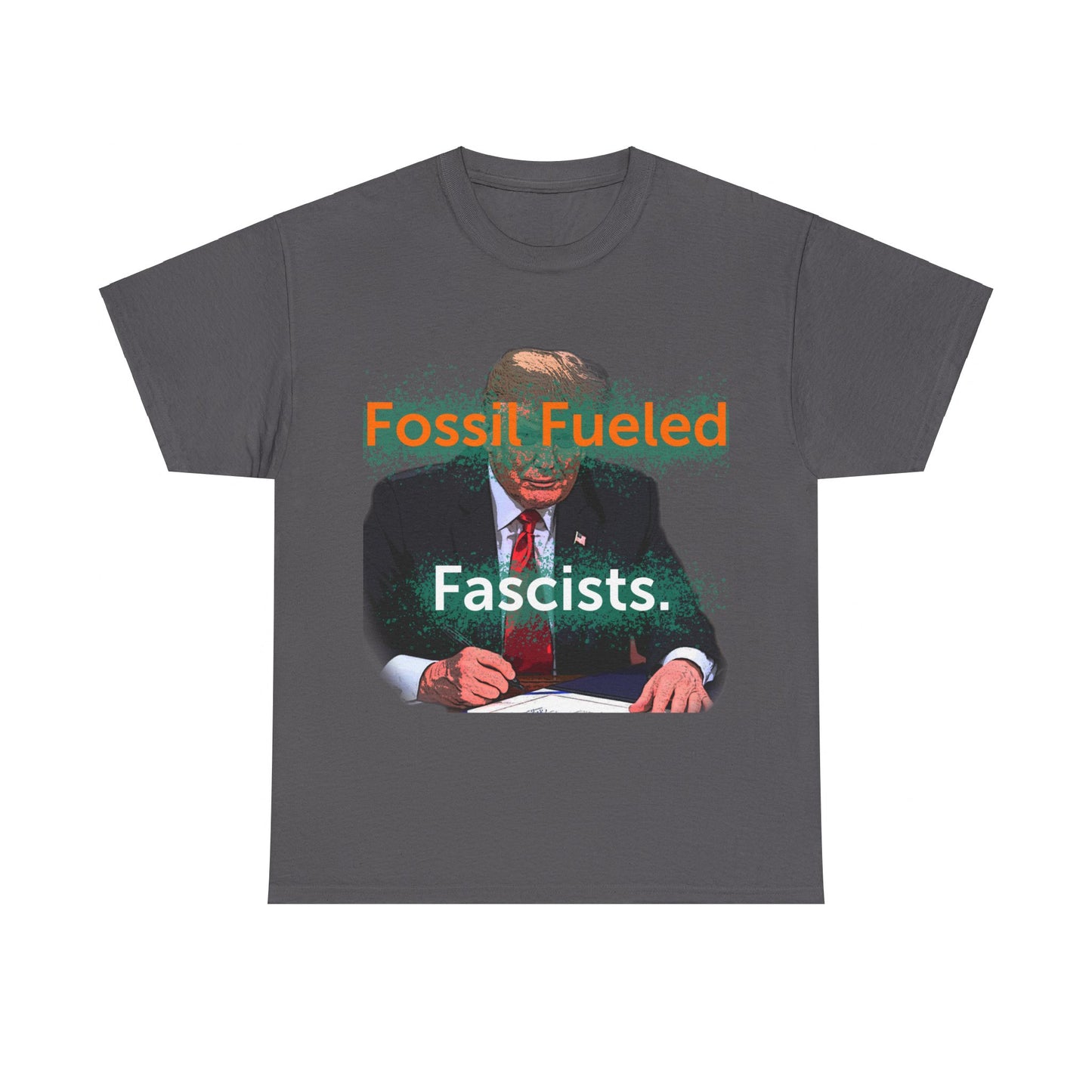 Trump Fossil Fueled Fascist T