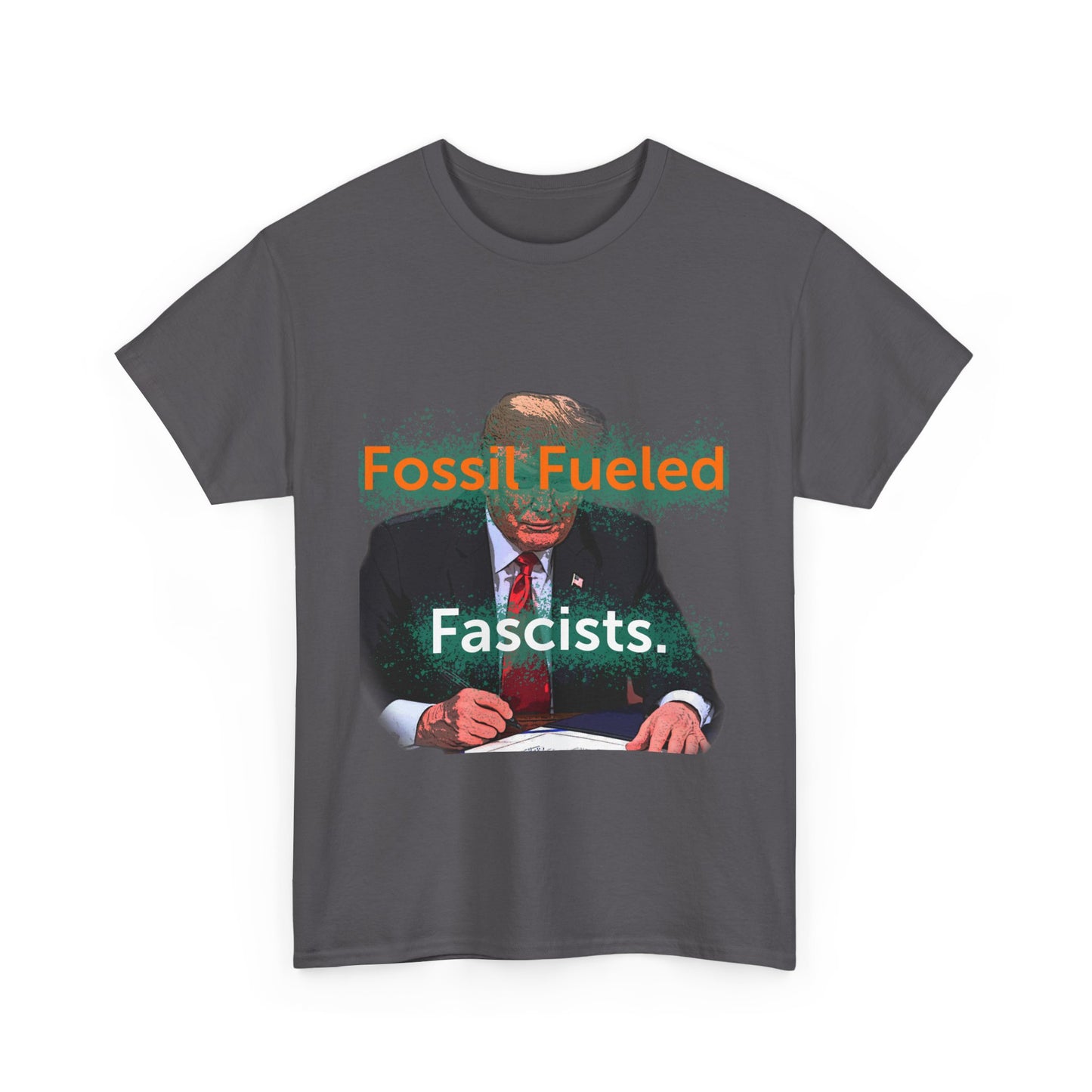 Trump Fossil Fueled Fascist T